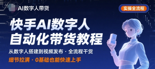快手AI数字人自动化视频带货实操全流程，干货满满，细节拉满-创客空间