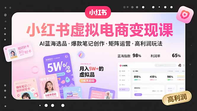 （15673期）小红书虚拟电商变现课，AI蓝海选品，爆款笔记创作，矩阵运营，高利润玩法-创客空间