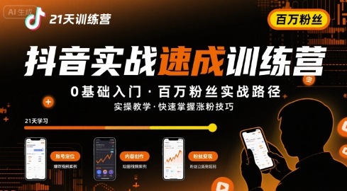21天抖音实操训练营0基础，抖音百万粉丝实战速成-创客空间