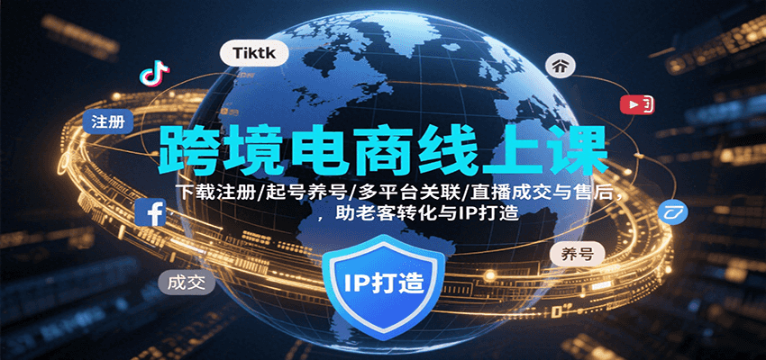 跨境电商线上课，下载注册/起号养号/多平台关联/直播成交与售后，IP打造与老客转化-创客空间