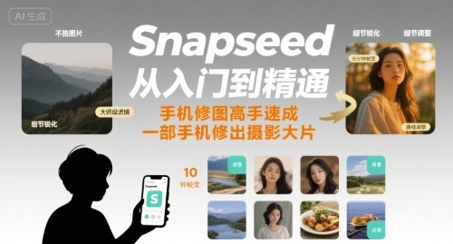 Snapseed从入门到精通，手机修图高手速成，一部手机就能修出摄影大片-创客空间