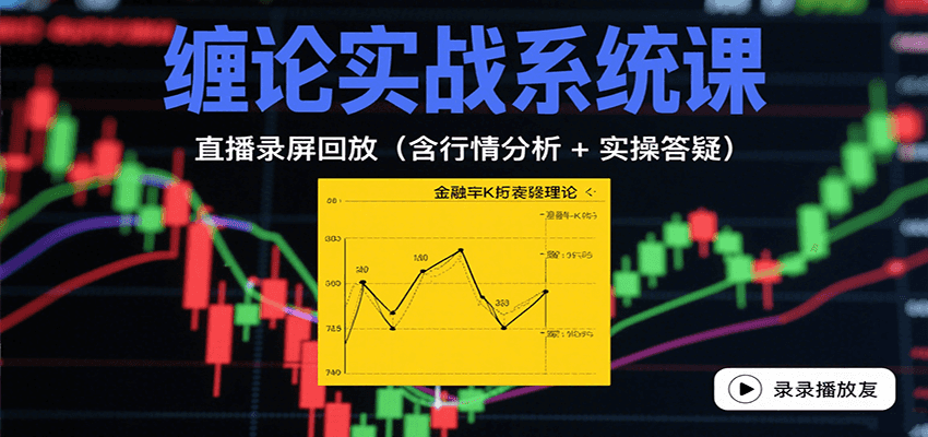 缠论实战系统课：直播录屏回放（含行情分析 + 实操答疑（更新8月）-创客空间