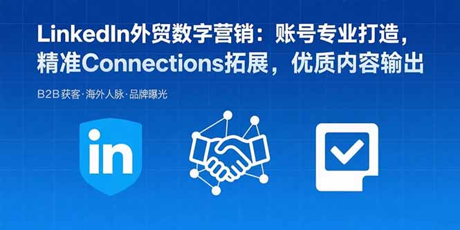 （15773期）LinkedIn外贸数字营销：账号专业打造，精准Connections拓展，优质内容输出-创客空间