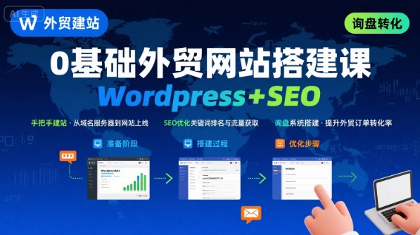 WordPress外贸建站+SEO优化课程，手把手教你从0到1搭建可获得询盘的外贸网站-创客空间
