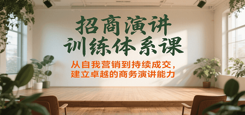 招商演讲训练体系课，从自我营销到持续成交，建立卓越的商务演讲能力-创客空间