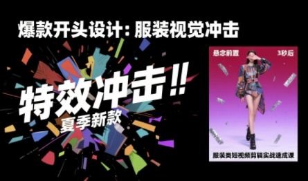 服装类短视频剪辑实战速成课，30天掌握算法适配剪辑术，完播率提升25%-创客空间