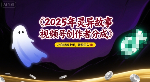 2025年灵异故事，视频号创作者分成，小白轻松上手，轻松日入1k-创客空间