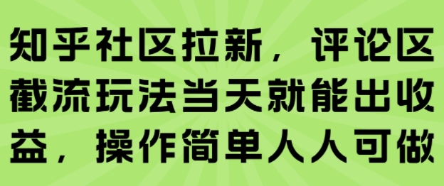 知乎社区拉新，评论区截流玩法当天就能出收益，操作简单人人可做-创客空间
