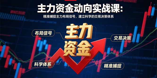 （15804期）主力资金动向实战课-8月：精准捕捉主力布局信号，建立科学的交易决策体系-创客空间