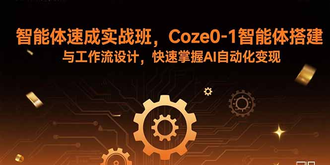 （15916期）智能体速成实战班，Coze0-1智能体搭建与工作流设计，快速掌握AI自动化变现-创客空间
