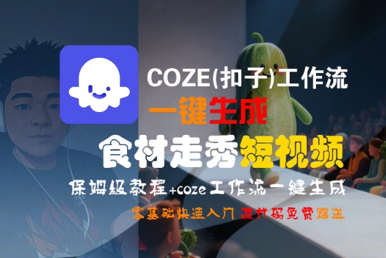 COZE(扣子)工作流一键生成食材走秀短视频，保姆级教程，零基础快速入门-创客空间