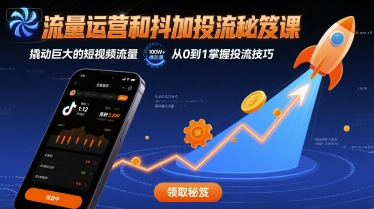流量运营和抖加投流秘笈课，撬动巨大的短视频流量-创客空间