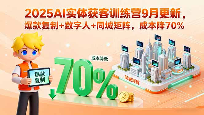 （15975期）2025AI实体获客训练营9月更新，爆款复制+数字人+同城矩阵，成本降70%-创客空间