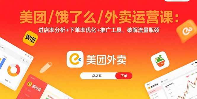（15945期）美团/饿了么/外卖运营课：进店率分析+下单率优化+推广工具，破解流量瓶颈-创客空间