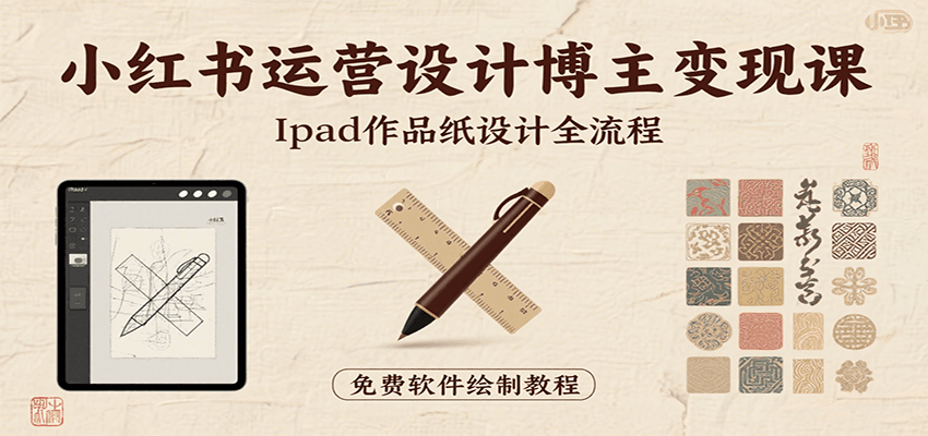 小红书运营设计博主变现课：iPad 上手作品纸设计，含全流程及细节技巧，避坑少绕路-创客空间