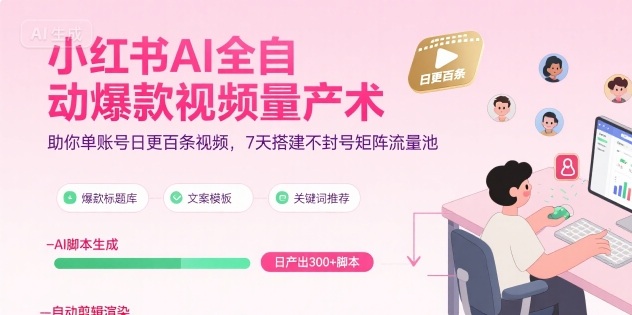 小红书AI全自动爆款视频量产术，助你单账号日更百条视频，7天搭建不封号矩阵流量池-创客空间