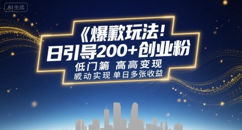 爆款玩法：日引200+创业粉，低门槛高变现，轻松实现单日多张收益-创客空间