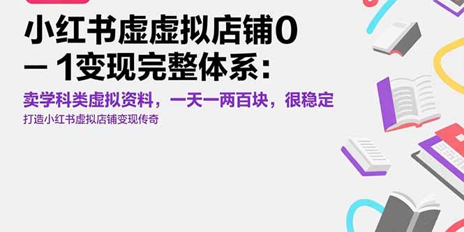 （15489期）小红书虚拟店铺0-1变现完整体系：卖学科类虚拟资料，一天一两百块，很稳定-创客空间