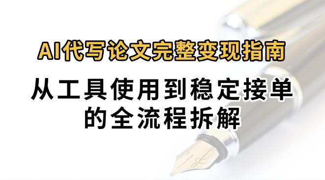 0投入月过万AI代写论文完整变现指南：从工具使用到稳定接单的全流程拆解-创客空间