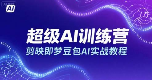 超级AI训练营，剪映即梦豆包AI实战教程-创客空间