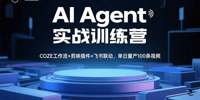 （15923期）AI Agent实战训练营，COZE工作流+剪映插件+飞书联动，单日量产100条视频-创客空间