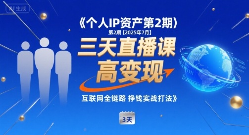 个人IP资产第2期【2025年7月】三天直播课，​小团队高变现，互联网全链路挣钱实战打法-创客空间