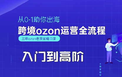 OZON入门到高阶全流程，从0-1助你出海，跨境ozon运营全流程-创客空间