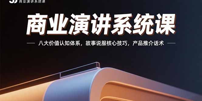 （15558期）商业演讲系统课：八大价值认知体系，故事说服核心技巧，产品推介话术-创客空间