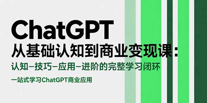 （15483期）ChatGPT从基础认知到商业变现课：认知-技巧-应用-进阶的完整学习闭环-创客空间