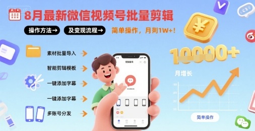 8月最新微信视频号批量剪辑操作方法及变现流程，简单操作，月入1w+-创客空间