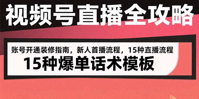 （15557期）视频号直播全攻略：账号开通装修指南，新人首播流程，15种爆单话术模板-创客空间