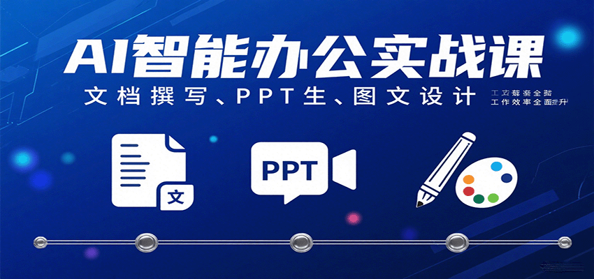 AI智能办公实战课：文档撰写、PPT生成、图文设计工作效率全面提升-创客空间