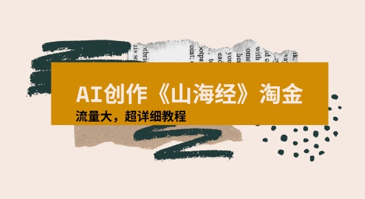 AI创作《山海经》奇珍异兽，超现实画风视频，流量大易爆款附详细教程-创客空间