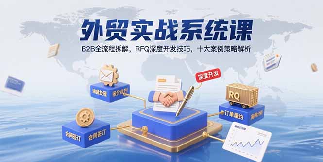 （15562期）外贸实战系统课：B2B全流程拆解，RFQ深度开发技巧，十大案例策略解析-创客空间