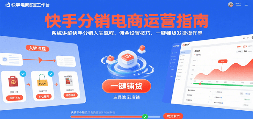 快手分销电商运营指南，系统讲解快手分销入驻流程、佣金设置技巧、一键铺货发货操作等-创客空间