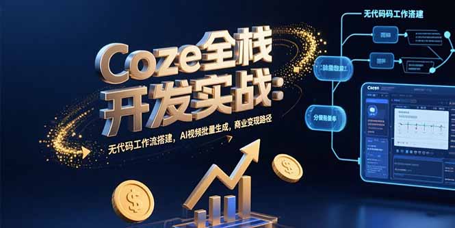 （15507期）Coze全栈开发实战：无代码工作流搭建，AI视频批量生成，商业变现路径-创客空间