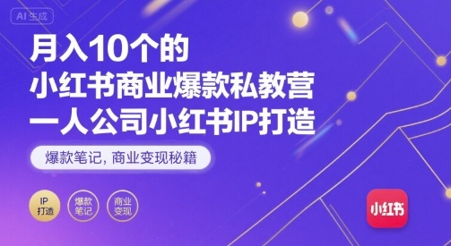 月入10个的小红书商业爆款私教营，一人公司小红书IP打造，爆款笔记，商业变现秘籍-创客空间