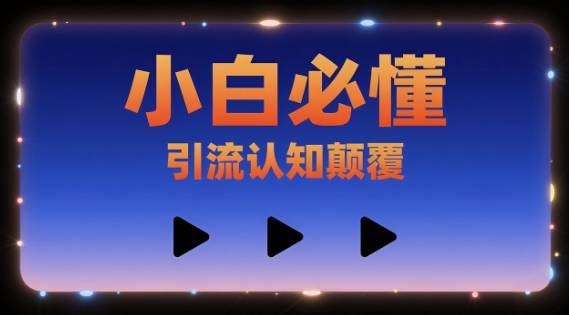 小白必懂，引流认知颠覆，三个视频讲透-创客空间