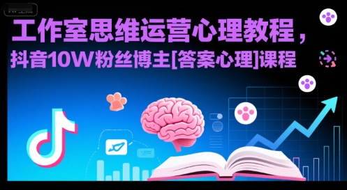 工作室思维运营心理教程，抖音10W粉丝博主[答案心理]课程-创客空间
