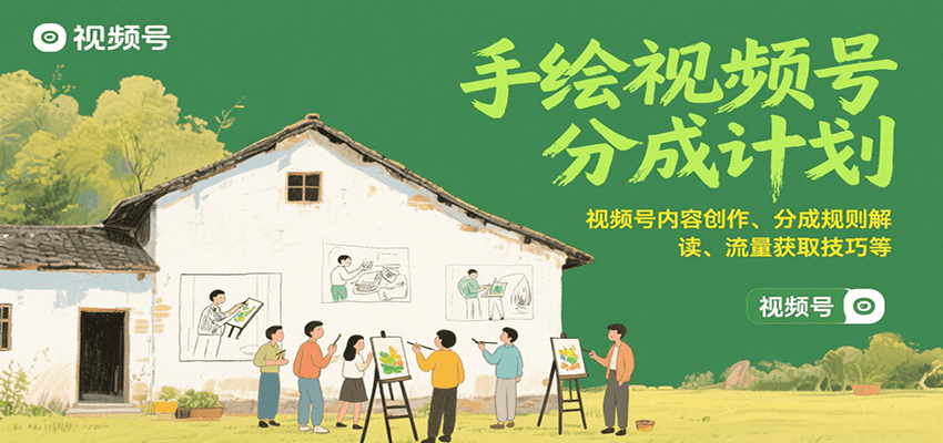 手绘视频号分成计划：视频号内容创作、分成规则解读、流量获取技巧等-创客空间