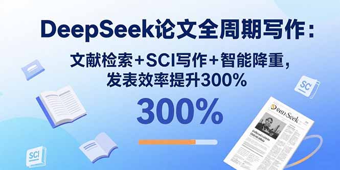 （15919期）DeepSeek论文全周期写作：文献检索+SCI写作+智能降重，发表效率提升300%-创客空间