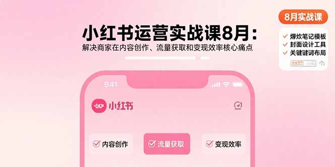 （15822期）小红书运营实战课8月：解决商家在内容创作、流量获取和变现效率核心痛点-创客空间