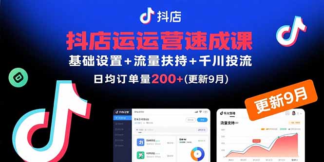 （15952期）抖店运营速成课，基础设置+流量扶持+千川投流，30天日均订单200+(更新9月)-创客空间