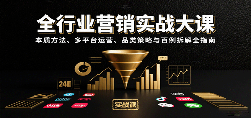 全行业营销实战大课：本质方法、多平台运营、品类策略与百例拆解全指南-创客空间