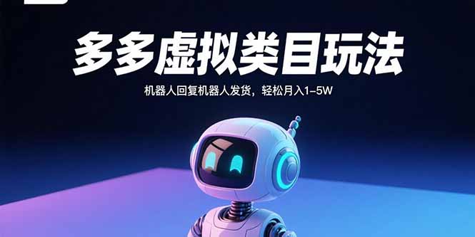 （15880期）多多虚拟类目玩法，机器人回复机器人发货，轻松月入1-5W-创客空间